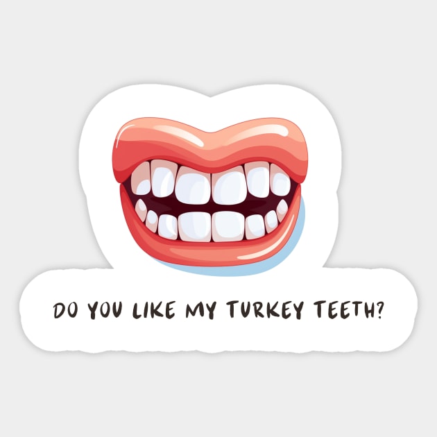 Do You Like My Turkey Teeth? Sticker by We Rowdy